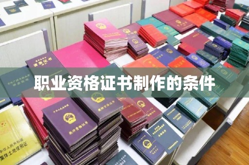 兴安职业资格证书制作的条件